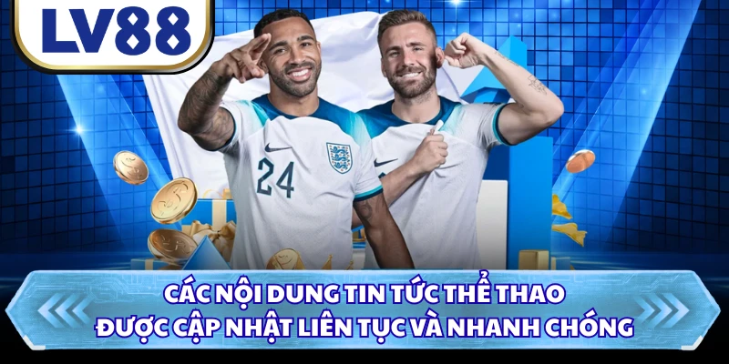 Các nội dung tin tức thể thao được cập nhật liên tục và nhanh chóng